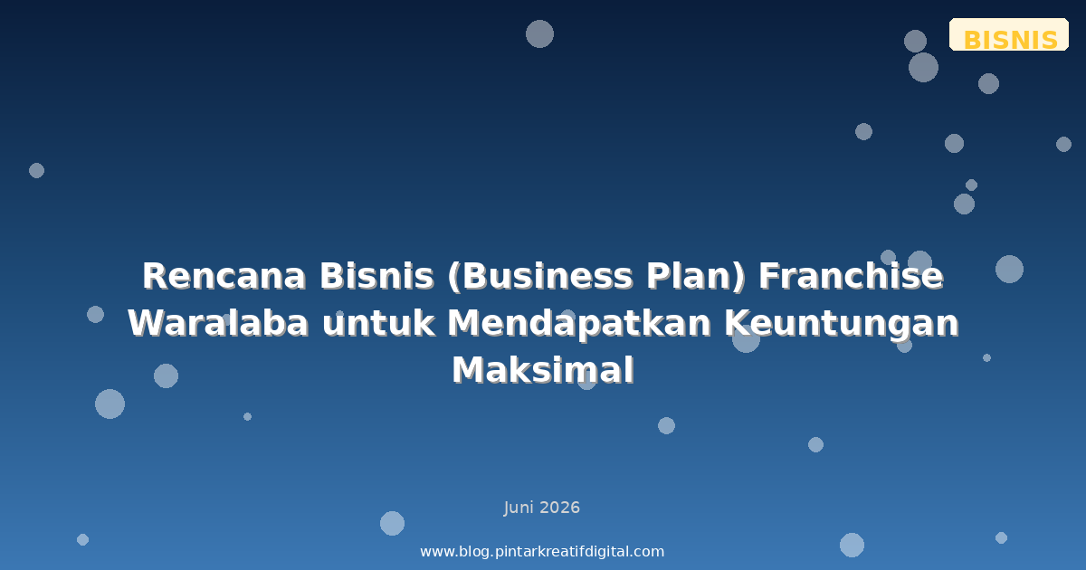 Rencana Bisnis (Business Plan) Franchise Waralaba untuk Mendapatkan Keuntungan Maksimal