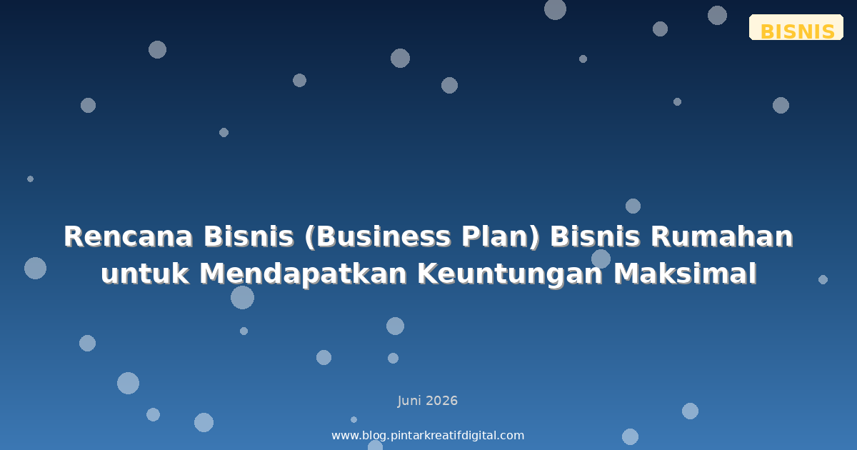Rencana Bisnis (Business Plan) Bisnis Rumahan untuk Mendapatkan Keuntungan Maksimal