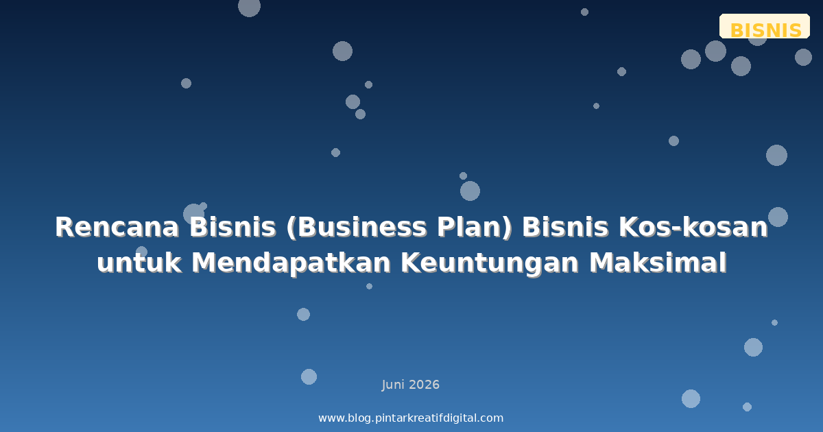 Rencana Bisnis (Business Plan) Bisnis Kos-kosan untuk Mendapatkan Keuntungan Maksimal