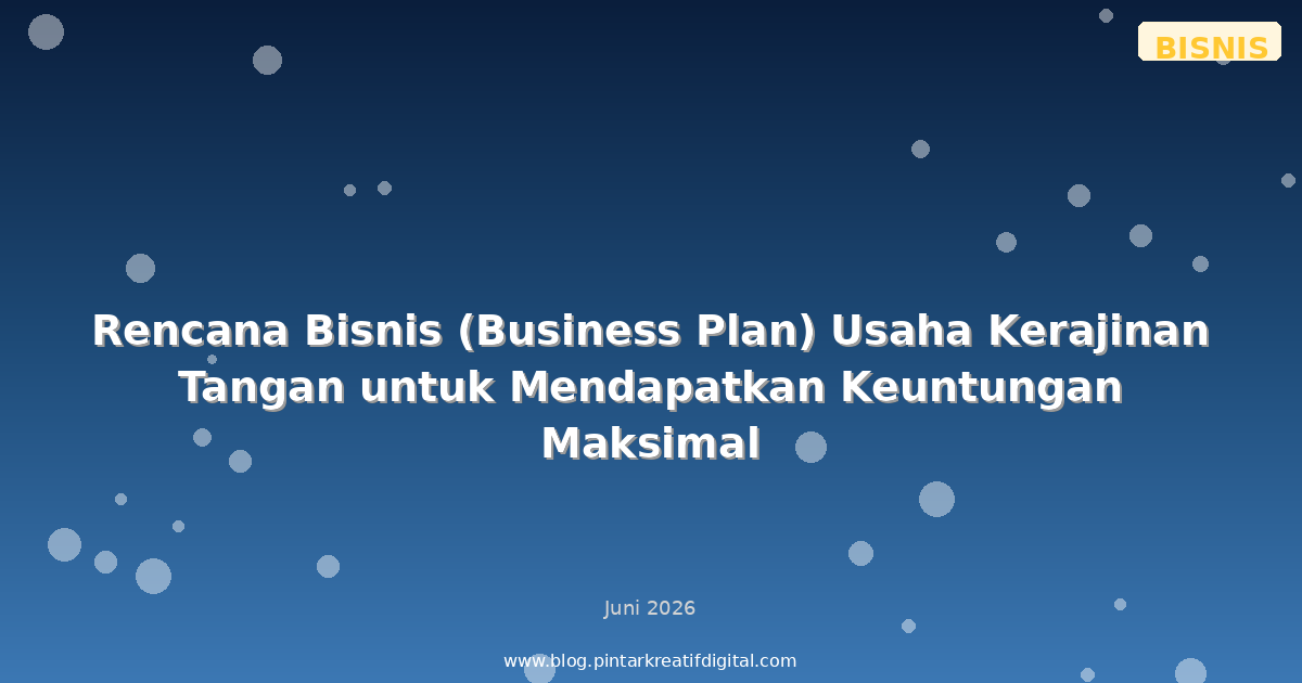 Rencana Bisnis (Business Plan) Usaha Kerajinan Tangan untuk Mendapatkan Keuntungan Maksimal