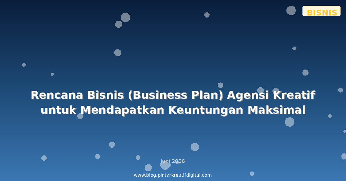 Rencana Bisnis (Business Plan) Agensi Kreatif untuk Mendapatkan Keuntungan Maksimal