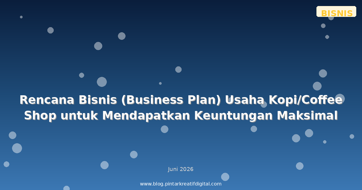 Rencana Bisnis (Business Plan) Usaha Kopi/Coffee Shop untuk Mendapatkan Keuntungan Maksimal