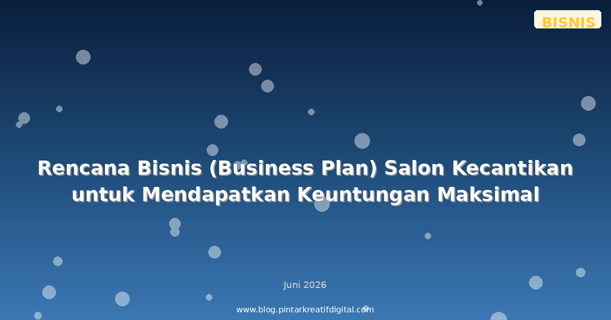 Rencana Bisnis (Business Plan) Salon Kecantikan untuk Mendapatkan Keuntungan Maksimal