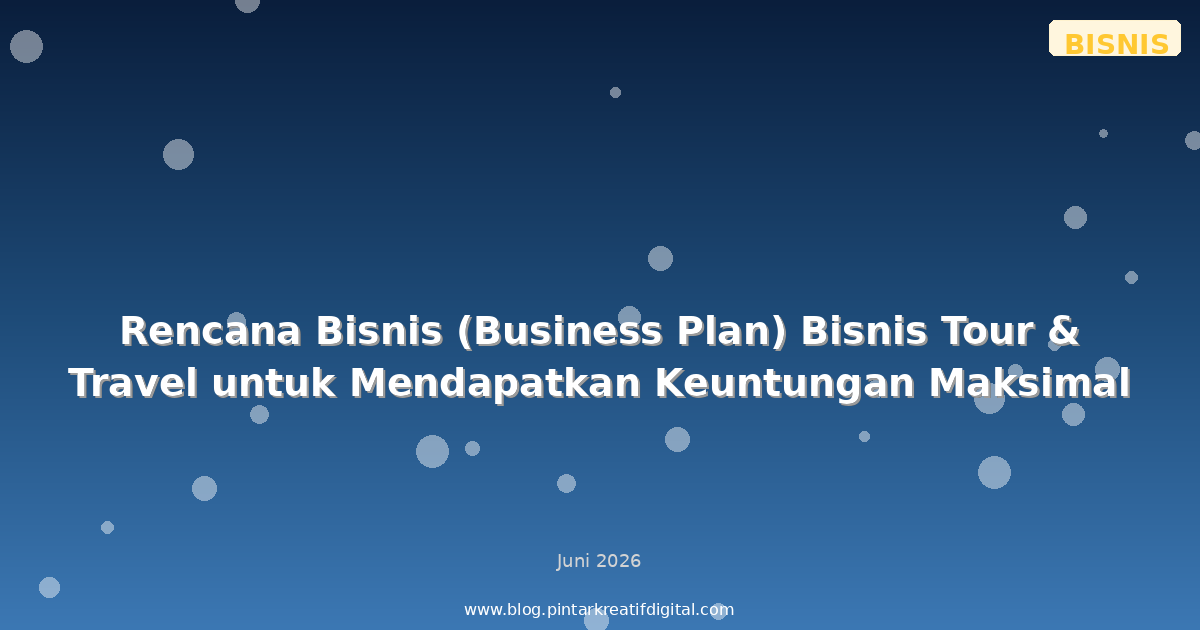 Rencana Bisnis (Business Plan) Bisnis Tour & Travel untuk Mendapatkan Keuntungan Maksimal