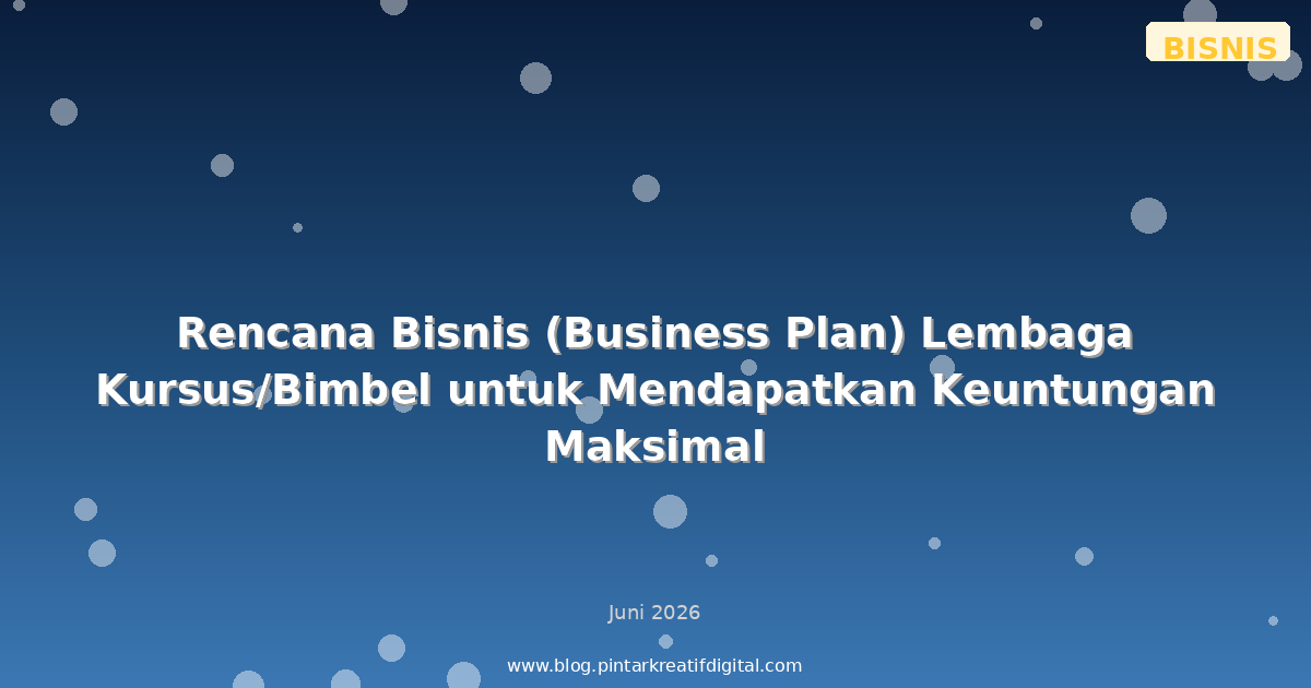 Rencana Bisnis (Business Plan) Lembaga Kursus/Bimbel untuk Mendapatkan Keuntungan Maksimal