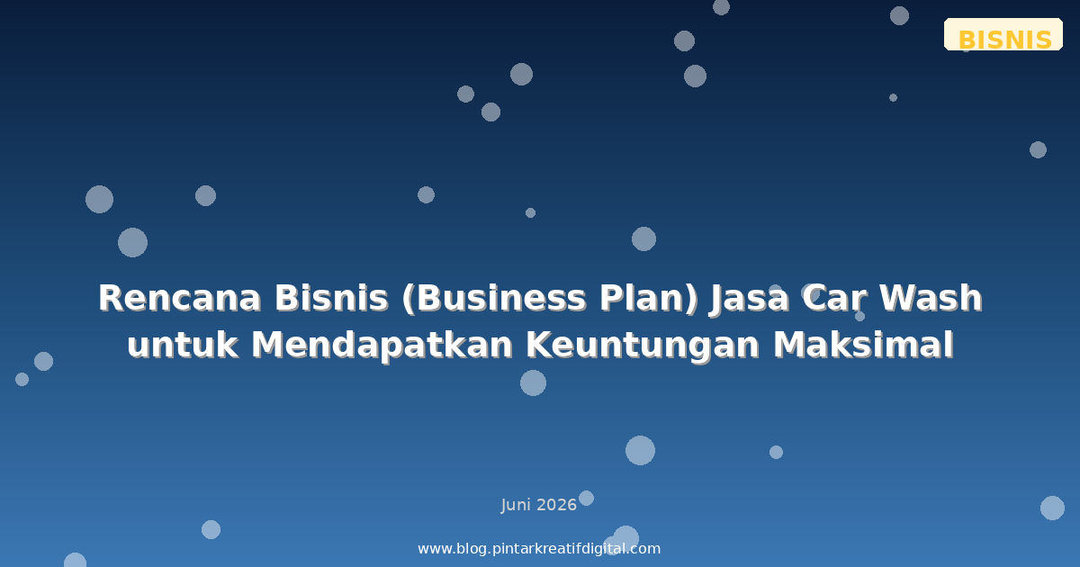 Rencana Bisnis (Business Plan) Jasa Car Wash untuk Mendapatkan Keuntungan Maksimal