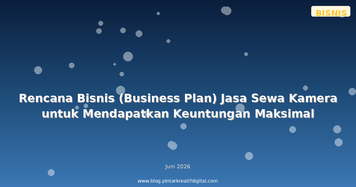 Rencana Bisnis (Business Plan) Jasa Sewa Kamera untuk Mendapatkan Keuntungan Maksimal