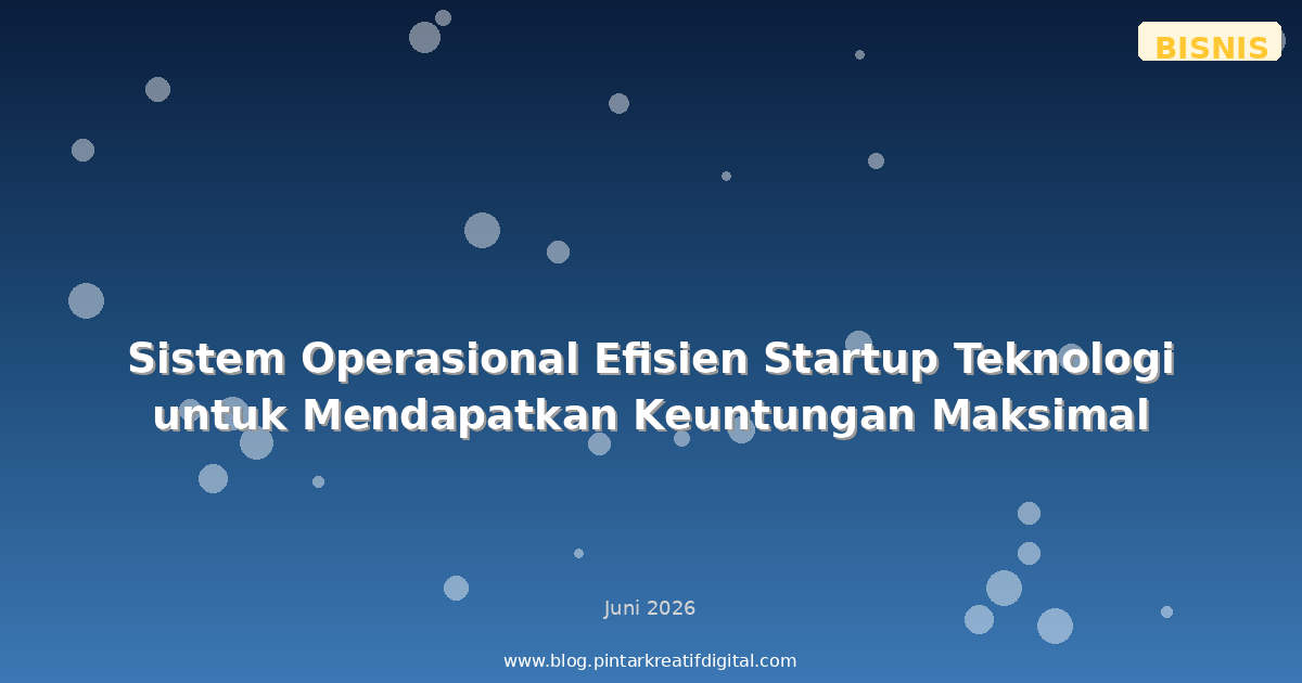Sistem Operasional Efisien Startup Teknologi untuk Mendapatkan Keuntungan Maksimal