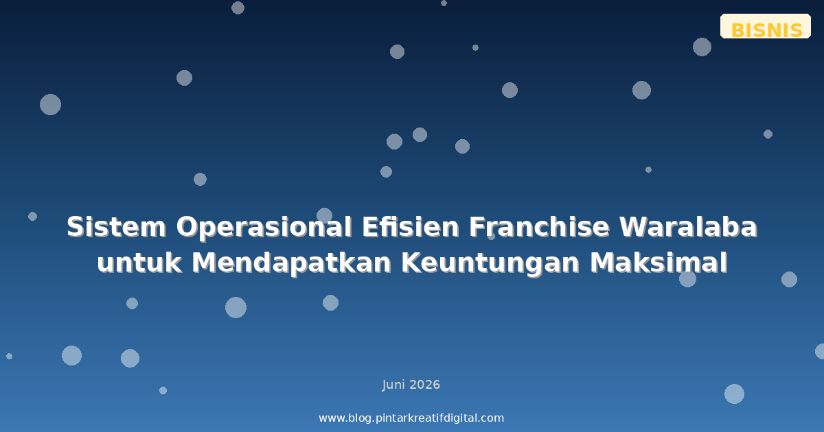 Sistem Operasional Efisien Franchise Waralaba untuk Mendapatkan Keuntungan Maksimal