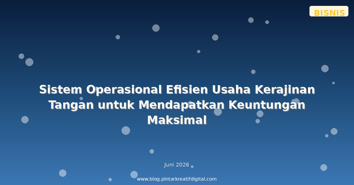 Sistem Operasional Efisien Usaha Kerajinan Tangan untuk Mendapatkan Keuntungan Maksimal