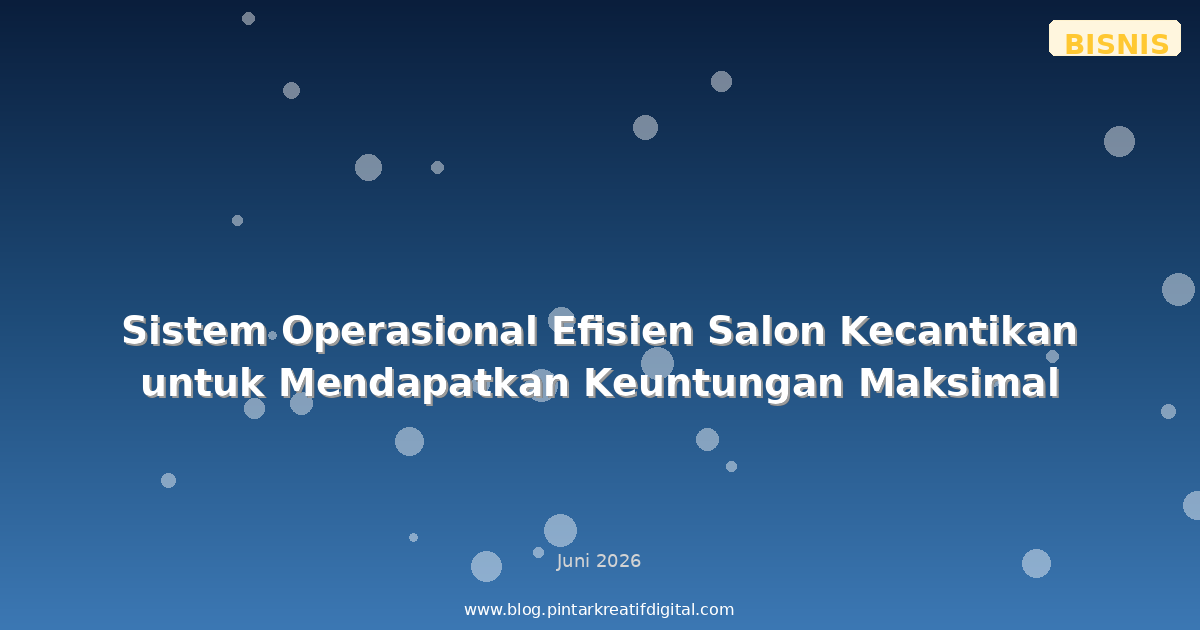 Sistem Operasional Efisien Salon Kecantikan untuk Mendapatkan Keuntungan Maksimal