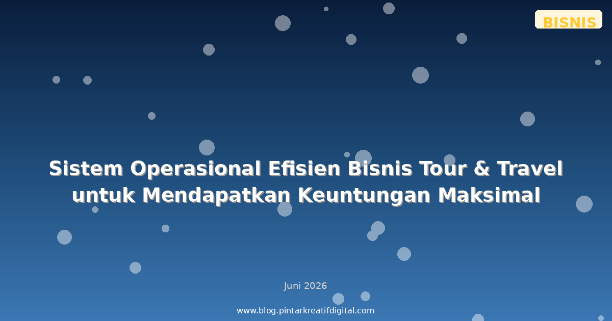 Sistem Operasional Efisien Bisnis Tour & Travel untuk Mendapatkan Keuntungan Maksimal