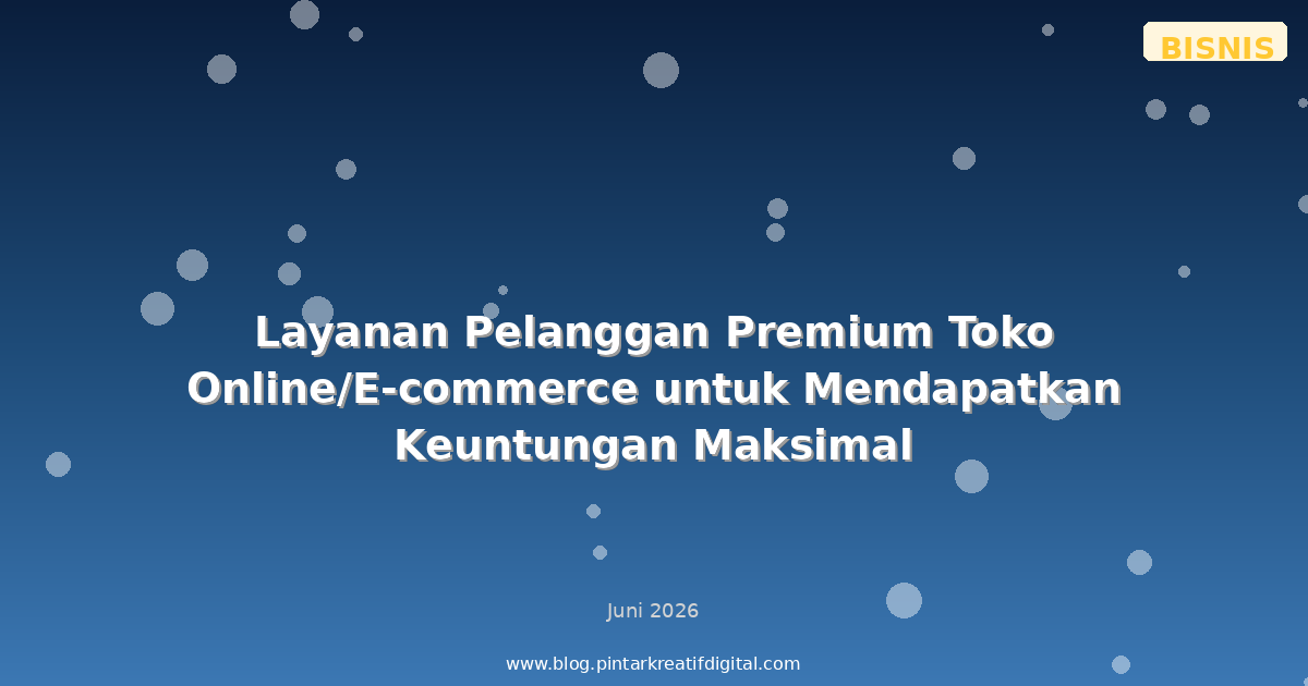 Layanan Pelanggan Premium Toko Online/E-commerce untuk Mendapatkan Keuntungan Maksimal
