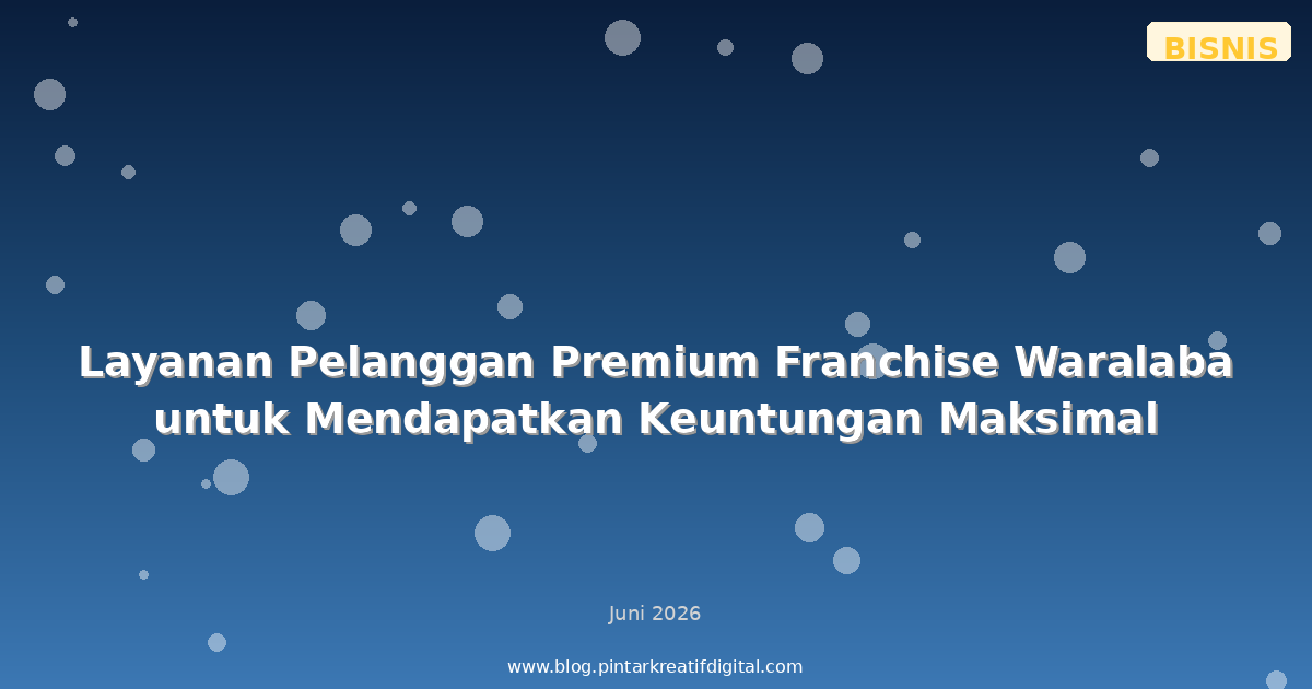 Layanan Pelanggan Premium Franchise Waralaba untuk Mendapatkan Keuntungan Maksimal