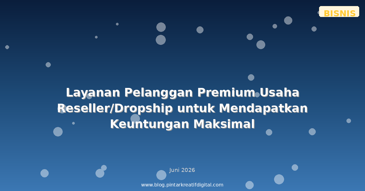Layanan Pelanggan Premium Usaha Reseller/Dropship untuk Mendapatkan Keuntungan Maksimal