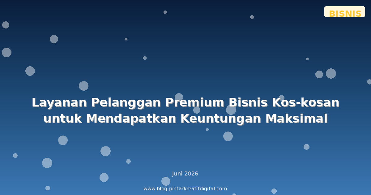 Layanan Pelanggan Premium Bisnis Kos-kosan untuk Mendapatkan Keuntungan Maksimal