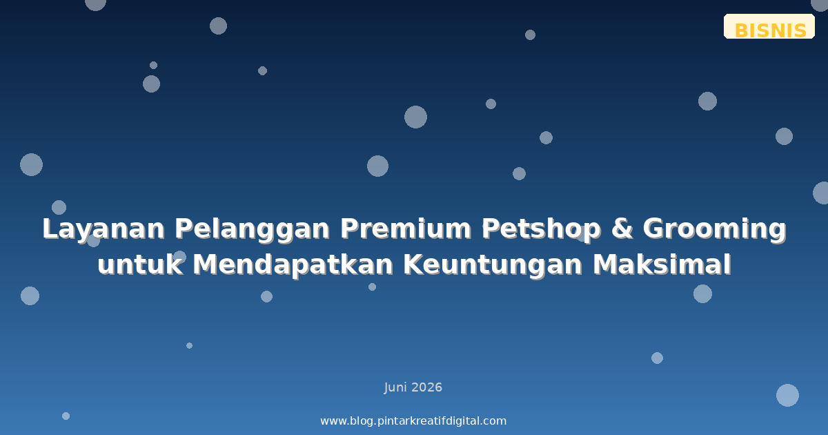 Layanan Pelanggan Premium Petshop & Grooming untuk Mendapatkan Keuntungan Maksimal