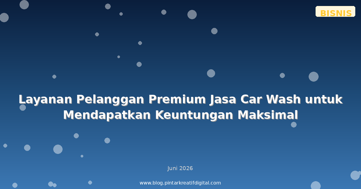 Layanan Pelanggan Premium Jasa Car Wash untuk Mendapatkan Keuntungan Maksimal