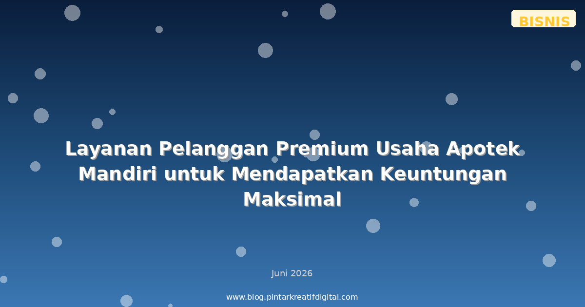 Layanan Pelanggan Premium Usaha Apotek Mandiri untuk Mendapatkan Keuntungan Maksimal