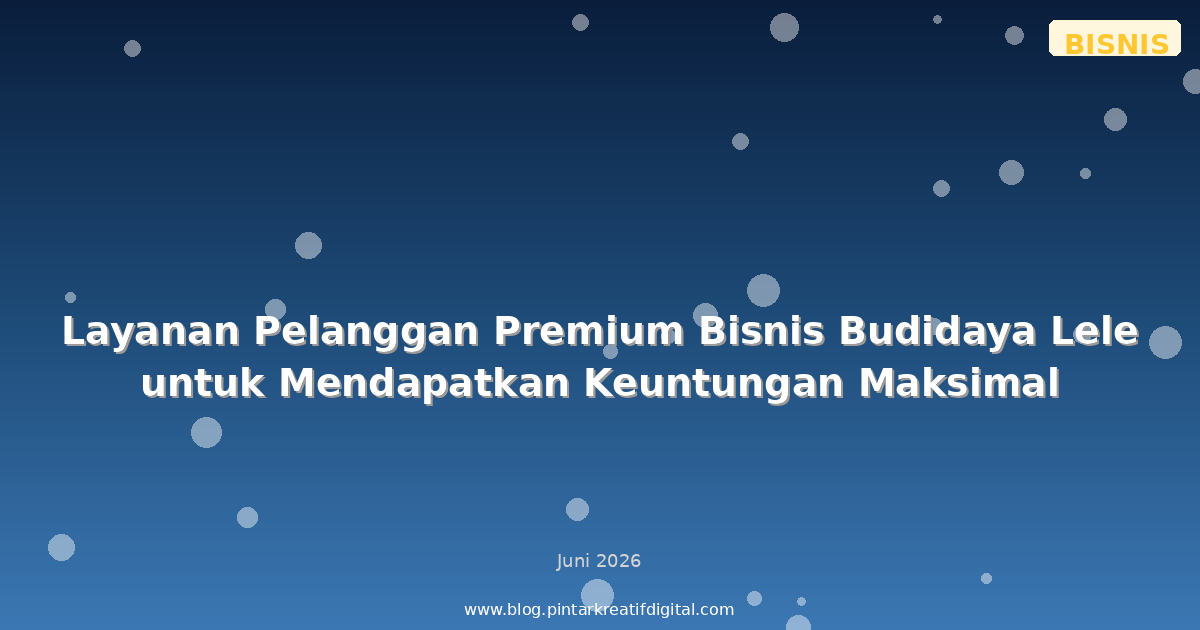 Layanan Pelanggan Premium Bisnis Budidaya Lele untuk Mendapatkan Keuntungan Maksimal