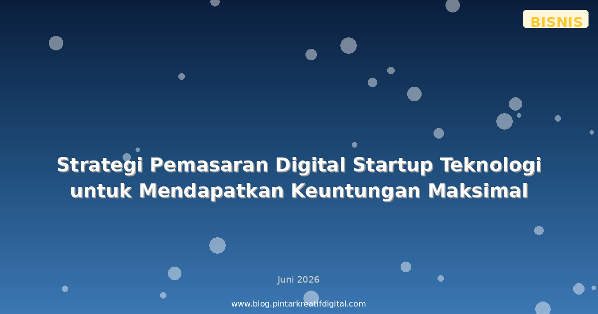 Strategi Pemasaran Digital Startup Teknologi untuk Mendapatkan Keuntungan Maksimal