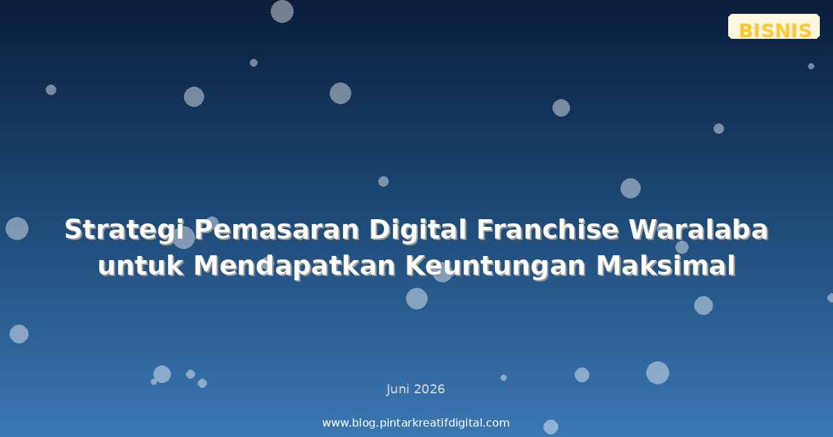 Strategi Pemasaran Digital Franchise Waralaba untuk Mendapatkan Keuntungan Maksimal