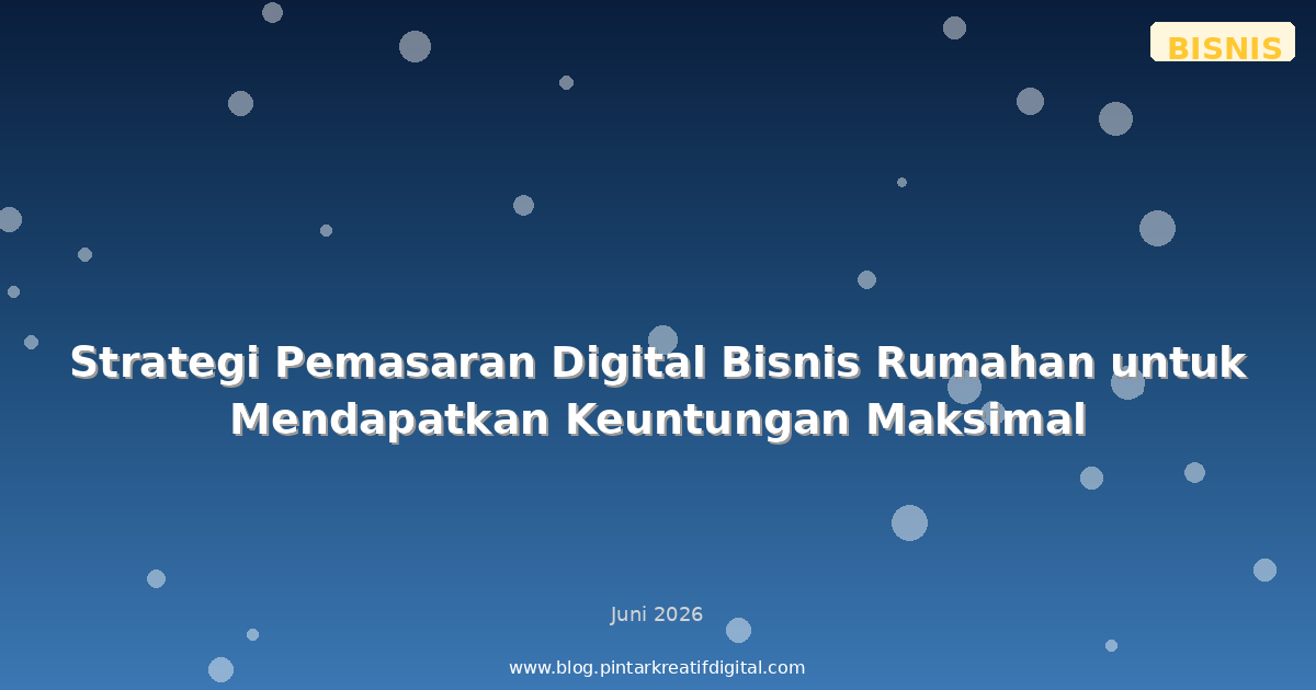 Strategi Pemasaran Digital Bisnis Rumahan untuk Mendapatkan Keuntungan Maksimal