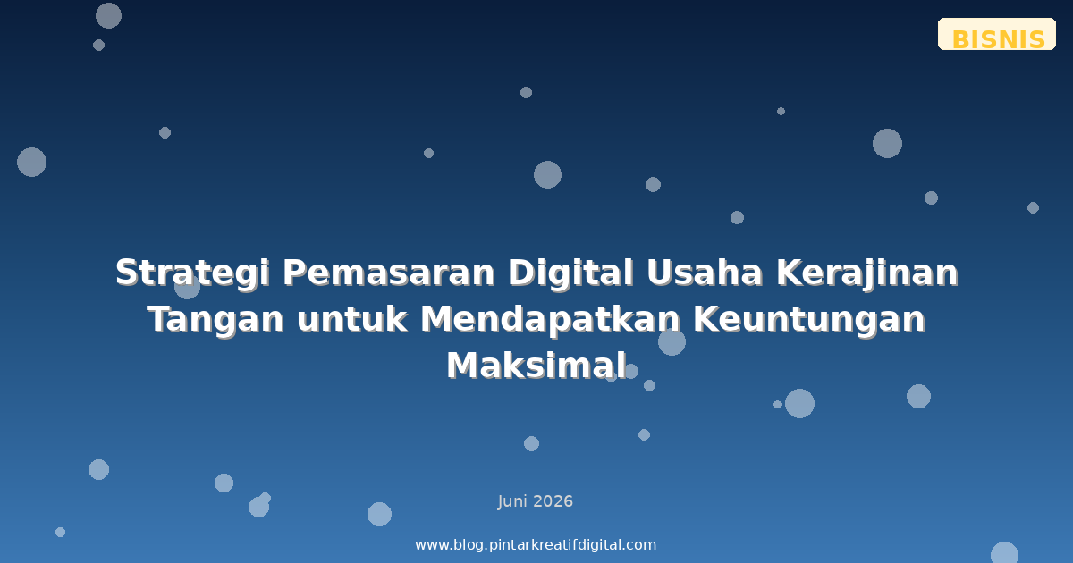 Strategi Pemasaran Digital Usaha Kerajinan Tangan untuk Mendapatkan Keuntungan Maksimal