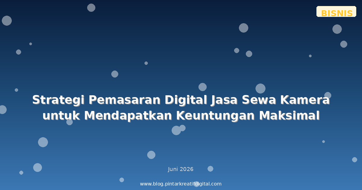 Strategi Pemasaran Digital Jasa Sewa Kamera untuk Mendapatkan Keuntungan Maksimal