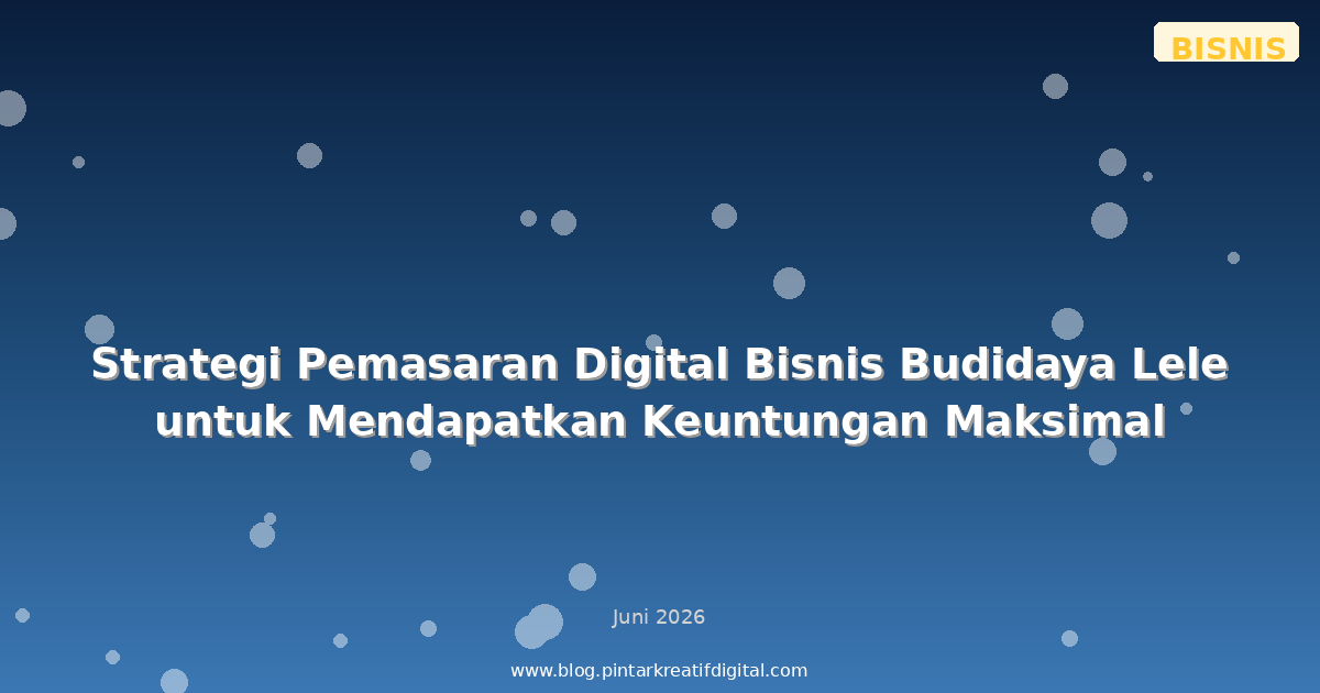 Strategi Pemasaran Digital Bisnis Budidaya Lele untuk Mendapatkan Keuntungan Maksimal