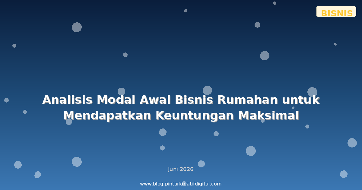 Analisis Modal Awal Bisnis Rumahan untuk Mendapatkan Keuntungan Maksimal