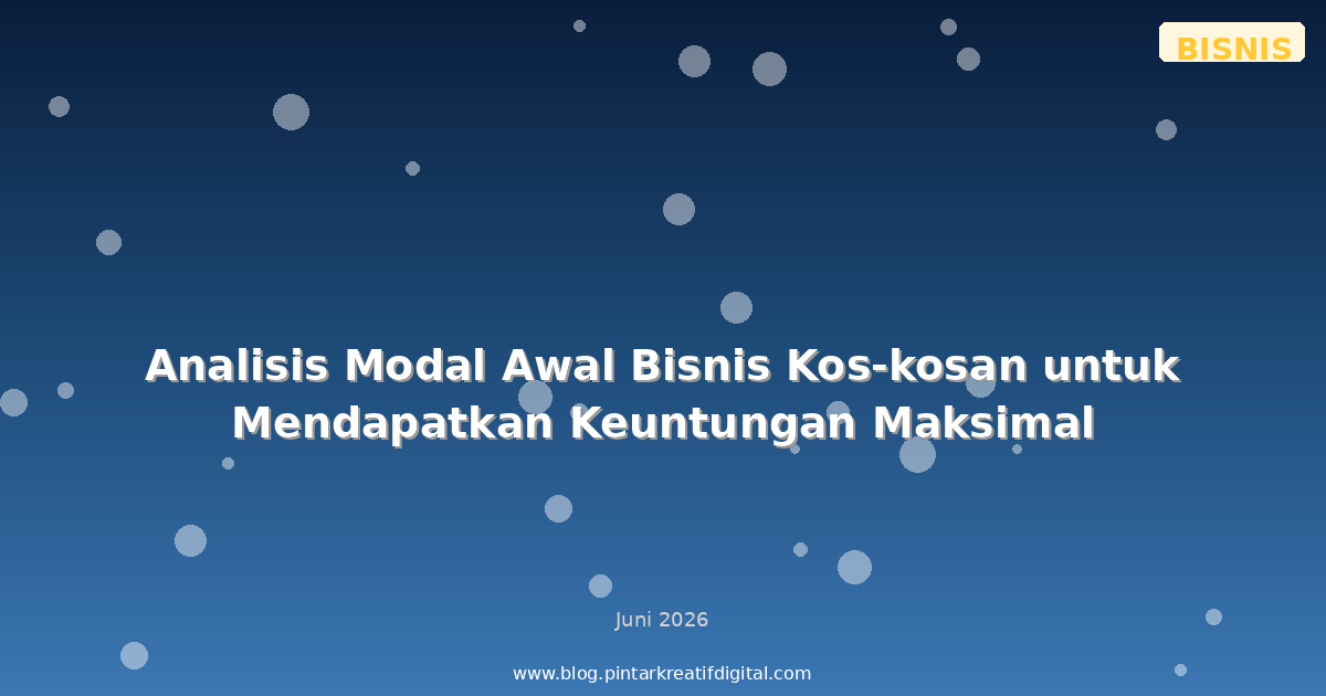Analisis Modal Awal Bisnis Kos-kosan untuk Mendapatkan Keuntungan Maksimal