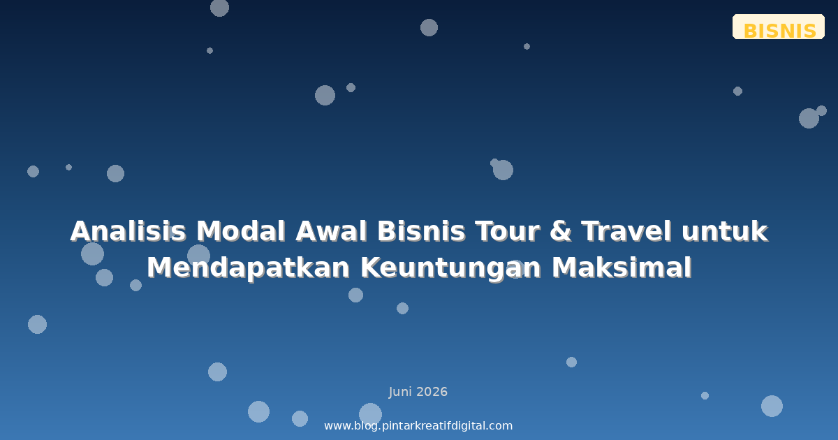 Analisis Modal Awal Bisnis Tour & Travel untuk Mendapatkan Keuntungan Maksimal