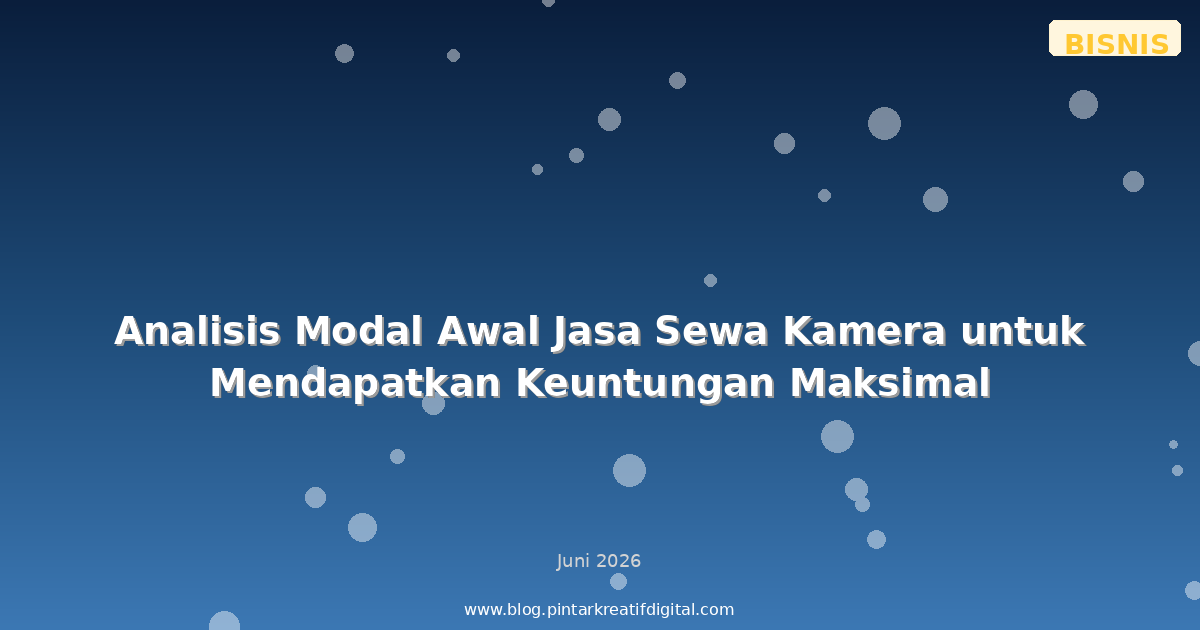 Analisis Modal Awal Jasa Sewa Kamera untuk Mendapatkan Keuntungan Maksimal