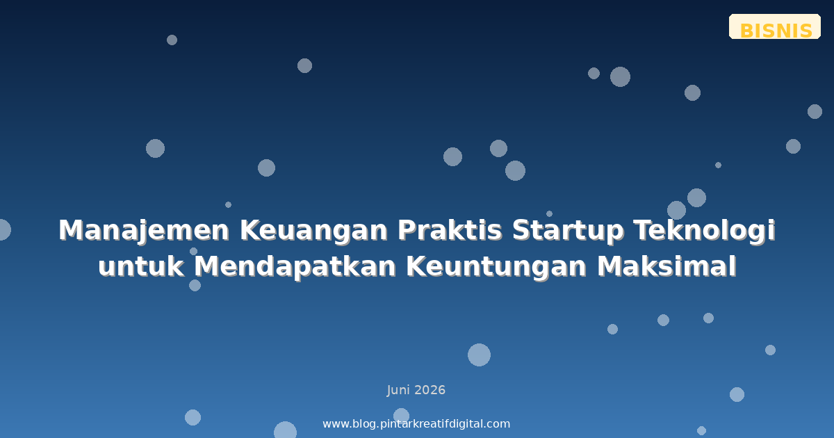 Manajemen Keuangan Praktis Startup Teknologi untuk Mendapatkan Keuntungan Maksimal