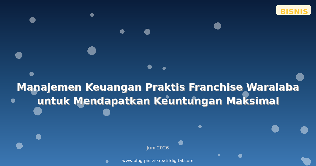 Manajemen Keuangan Praktis Franchise Waralaba untuk Mendapatkan Keuntungan Maksimal