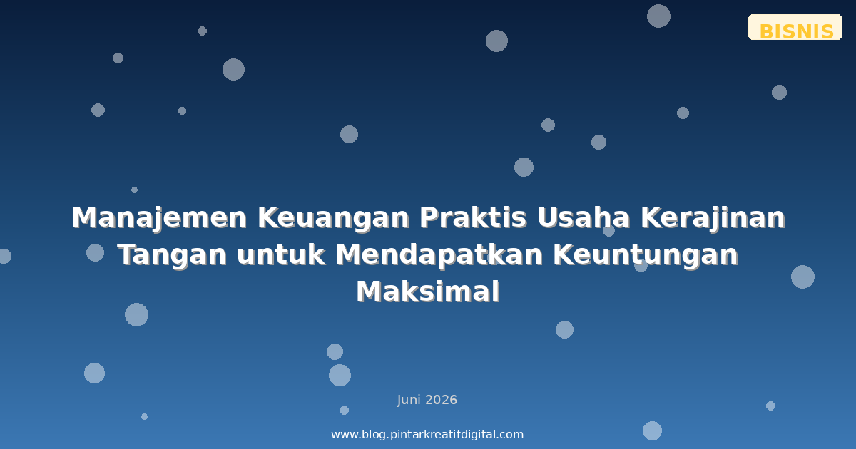 Manajemen Keuangan Praktis Usaha Kerajinan Tangan untuk Mendapatkan Keuntungan Maksimal