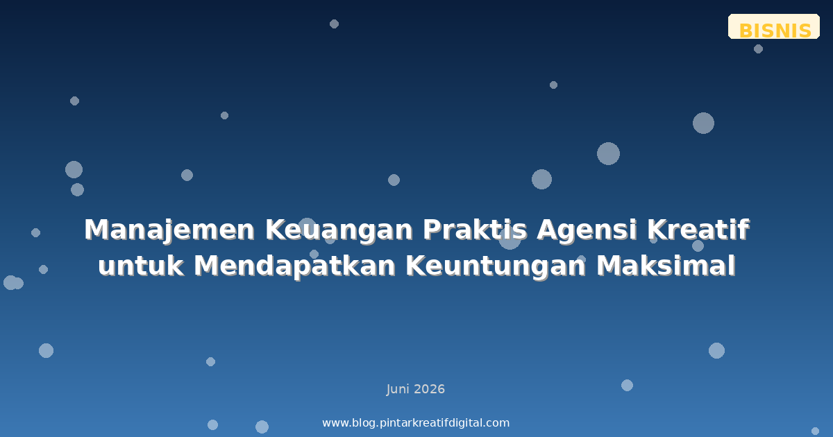 Manajemen Keuangan Praktis Agensi Kreatif untuk Mendapatkan Keuntungan Maksimal