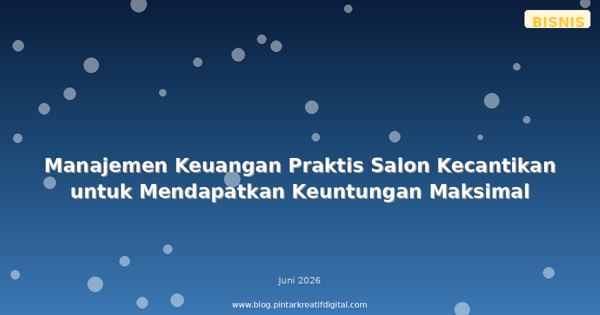 Manajemen Keuangan Praktis Salon Kecantikan untuk Mendapatkan Keuntungan Maksimal