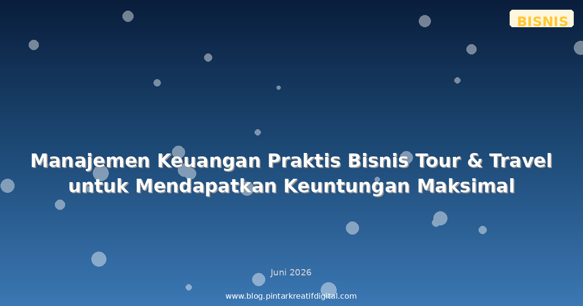 Manajemen Keuangan Praktis Bisnis Tour & Travel untuk Mendapatkan Keuntungan Maksimal