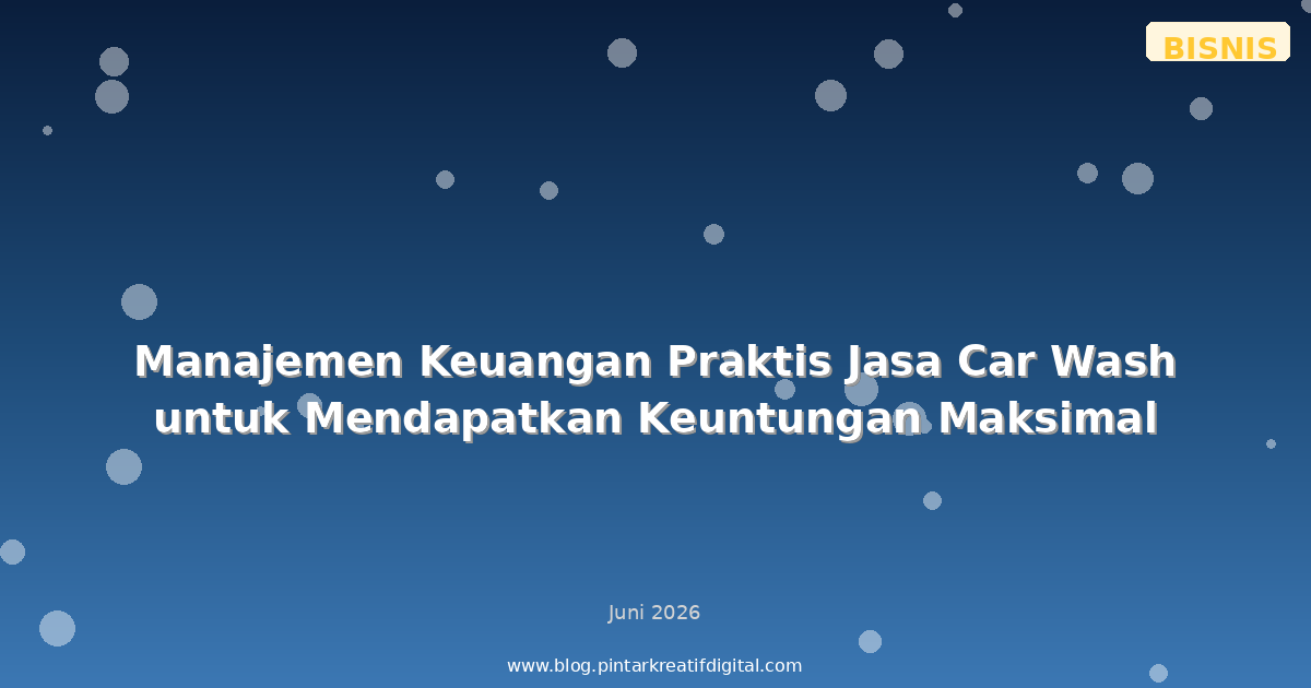 Manajemen Keuangan Praktis Jasa Car Wash untuk Mendapatkan Keuntungan Maksimal