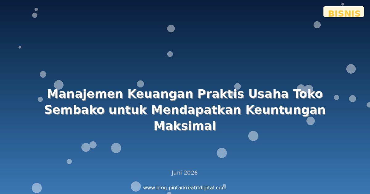 Manajemen Keuangan Praktis Usaha Toko Sembako untuk Mendapatkan Keuntungan Maksimal