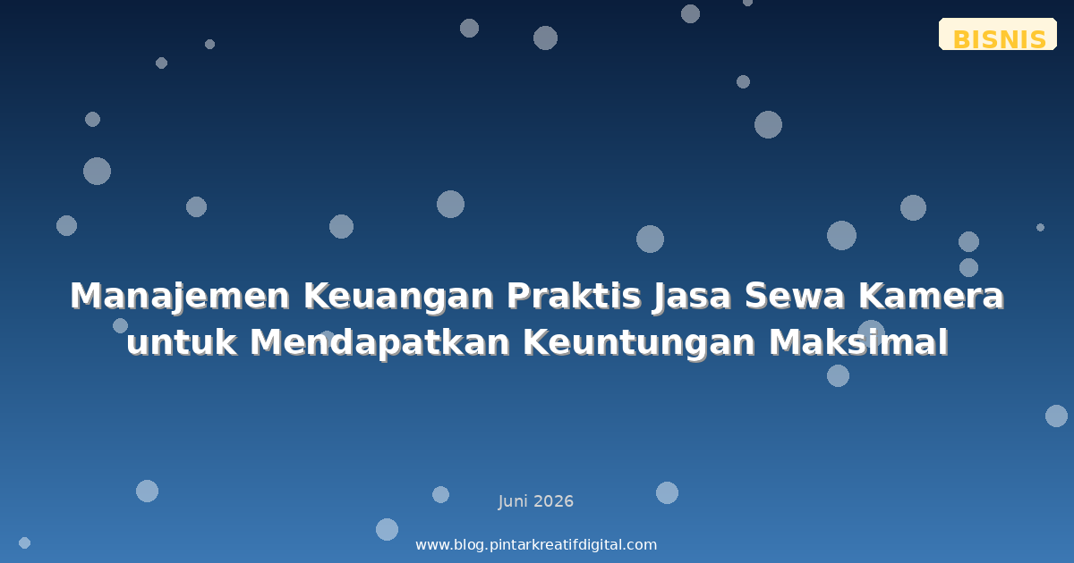 Manajemen Keuangan Praktis Jasa Sewa Kamera untuk Mendapatkan Keuntungan Maksimal