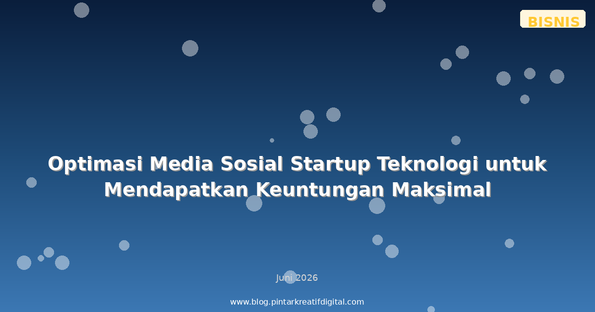 Optimasi Media Sosial Startup Teknologi untuk Mendapatkan Keuntungan Maksimal