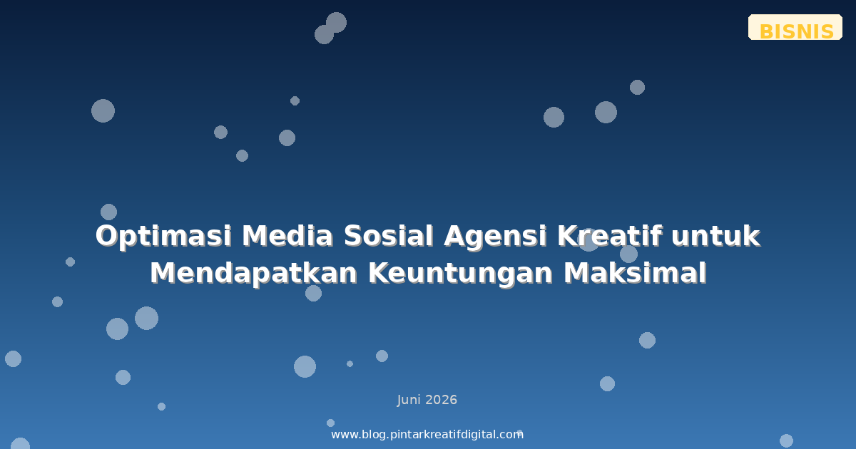 Optimasi Media Sosial Agensi Kreatif untuk Mendapatkan Keuntungan Maksimal