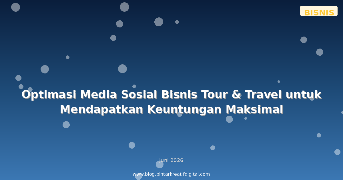 Optimasi Media Sosial Bisnis Tour & Travel untuk Mendapatkan Keuntungan Maksimal