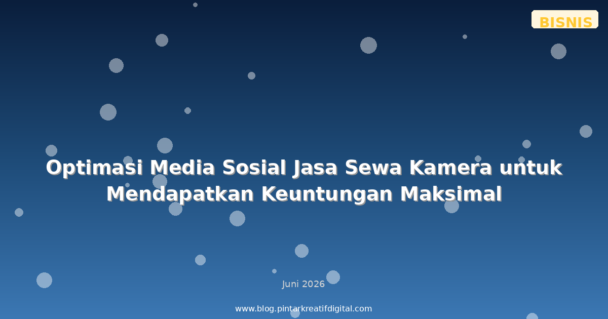 Optimasi Media Sosial Jasa Sewa Kamera untuk Mendapatkan Keuntungan Maksimal