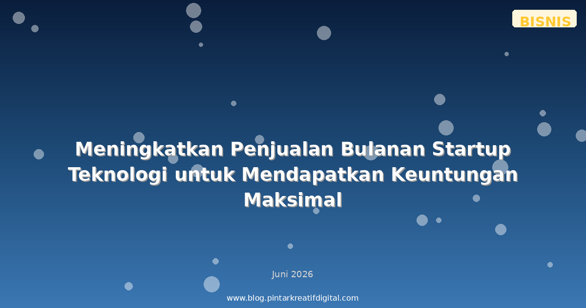 Meningkatkan Penjualan Bulanan Startup Teknologi untuk Mendapatkan Keuntungan Maksimal
