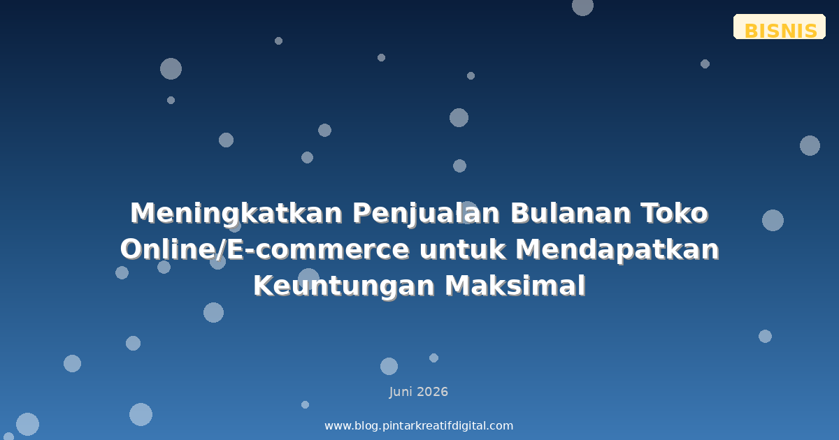 Meningkatkan Penjualan Bulanan Toko Online/E-commerce untuk Mendapatkan Keuntungan Maksimal