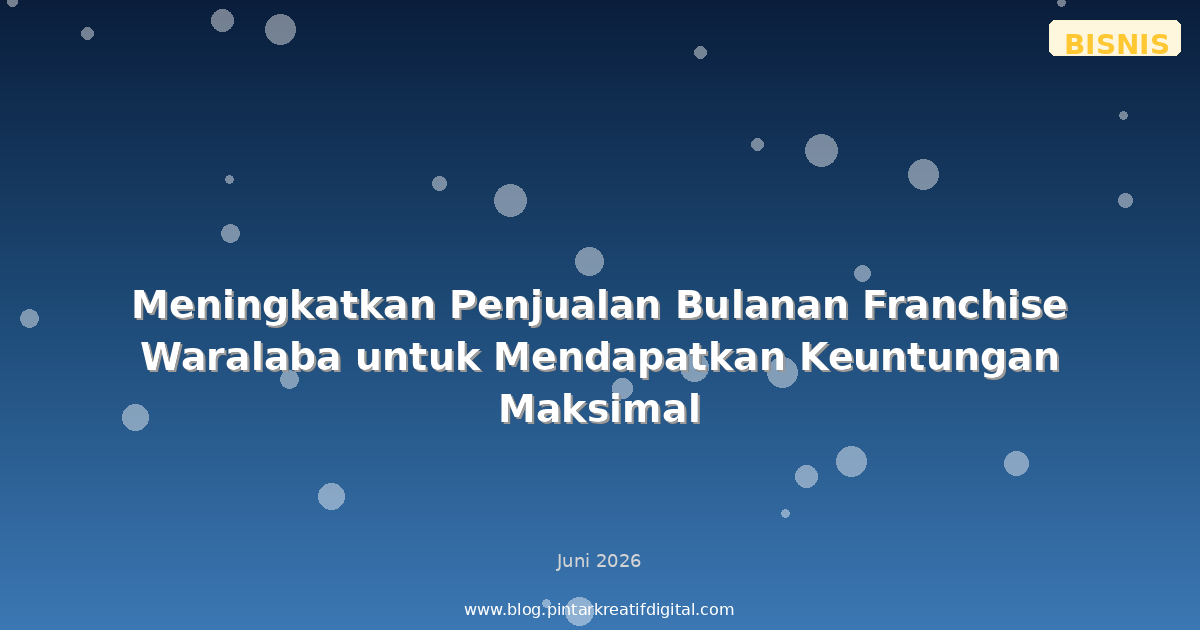 Meningkatkan Penjualan Bulanan Franchise Waralaba untuk Mendapatkan Keuntungan Maksimal